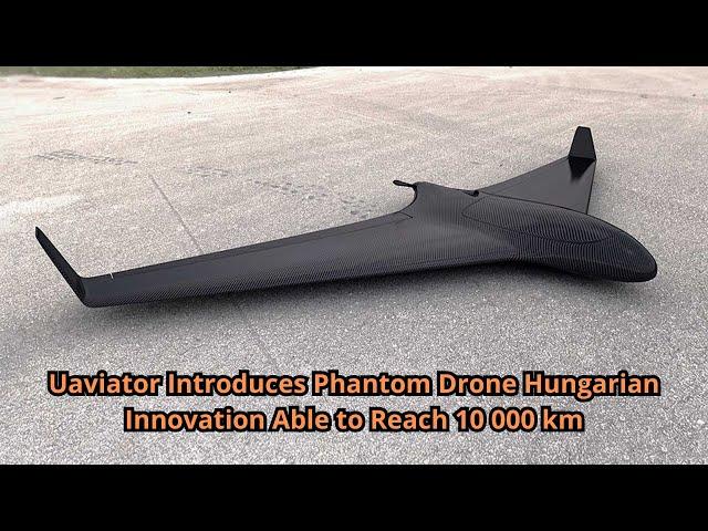 Uaviator Introduces Phantom Drone Hungarian Innovation Able to Reach 10 000 km