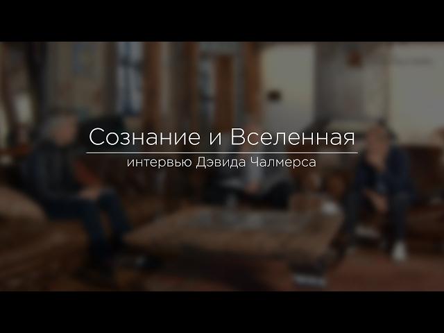 Сознание и Вселенная. Интервью с Дэвидом Чалмерсом