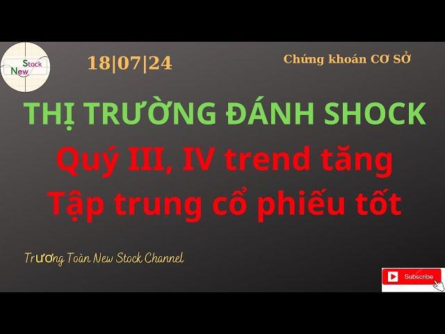 Thị trường đánh shock, Quý III, IV tăng, Tập trung vào cổ phiếu tốt | Trương Toàn New Stock Channel