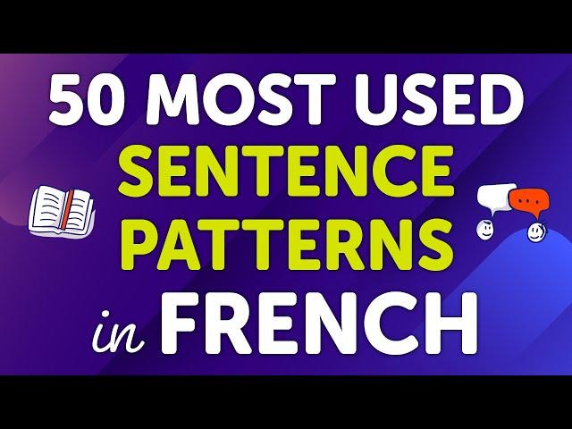 Mastering the Top 50 Most Used French Sentence Patterns: Usage and Many Examples