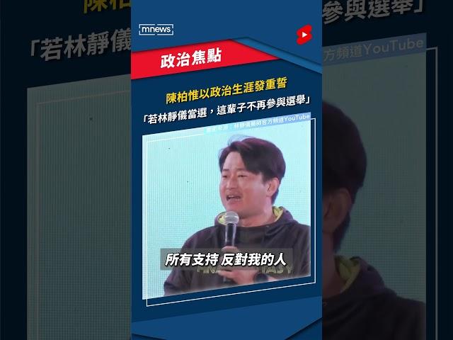 陳柏惟以政治生涯發重誓　「若林靜儀當選，這輩子不再參與選舉」｜#shorts #鏡新聞