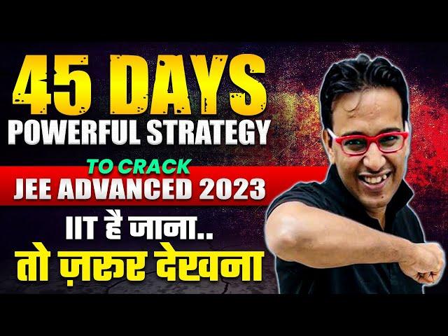 45 Days Master Plan For JEE Advanced 2023  Must to Watch 