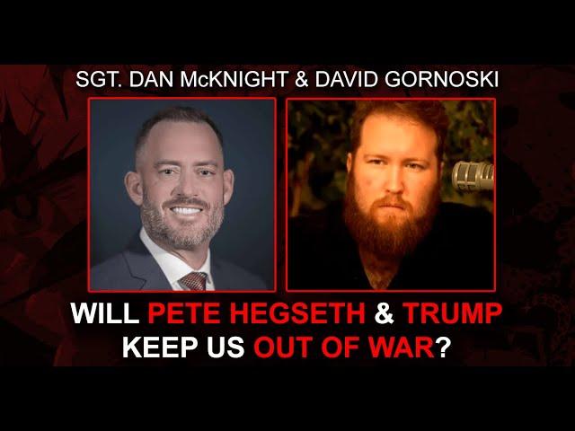 Will Pete Hegseth and Trump Keep Us Out of War? w/ Sgt Dan McKnight