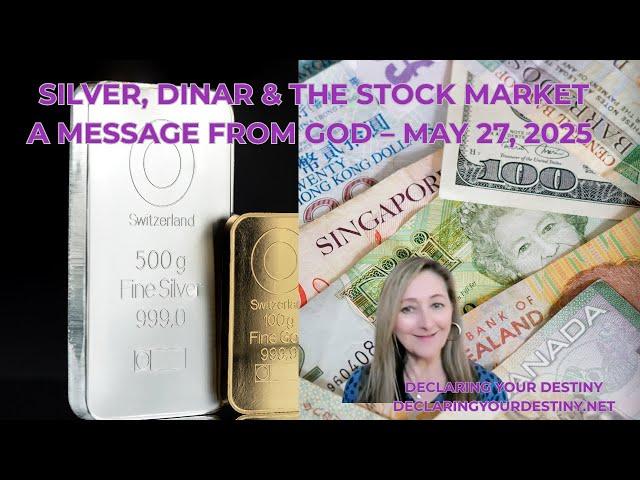 SILVER, DINAR & THE STOCK MARKET - A MESSAGE FROM GOD – MAY 27, 2025