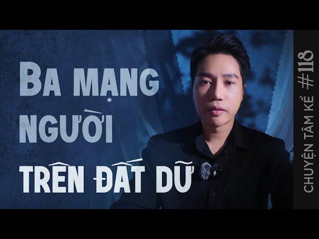 Đau đớn chứng kiến BA MẠNG NGƯỜI TRÊN ĐẤT DỮ - Chuyện Ma Đời Thường Tâm Kể