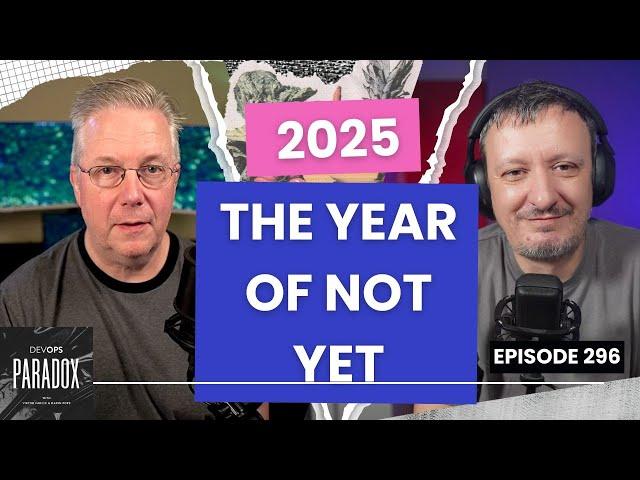 DOP 296: 2025 - The Year of Not Yet