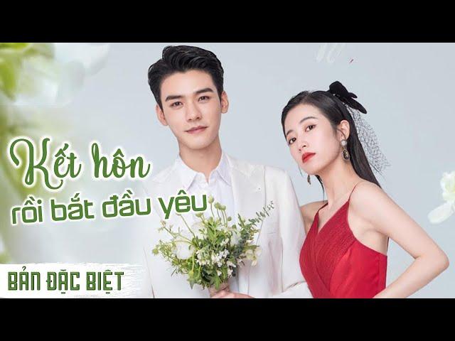 KẾT HÔN RỒI BẮT ĐẦU YÊU | Cung Tuấn - Châu Vũ Đồng Cưới Trước Yêu Sau Siêu Ngọt Ngào (Bản Đặc Biệt)