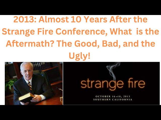 2013: Almost 10 years After the Strange Fire Conference, What is the Aftermath? Good, Bad, and Ugly