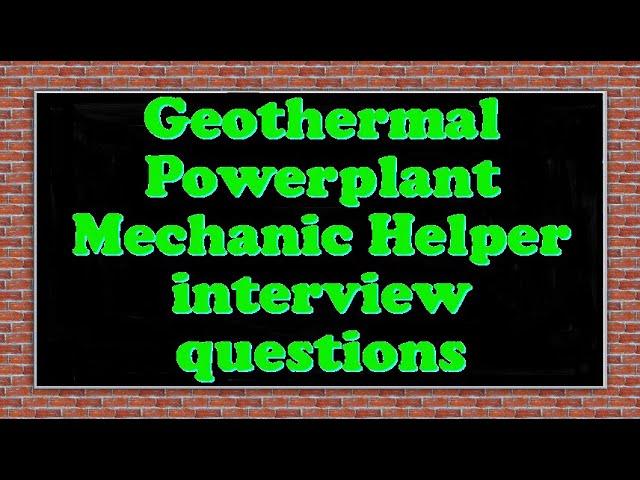 Geothermal Powerplant Mechanic Helper interview questions