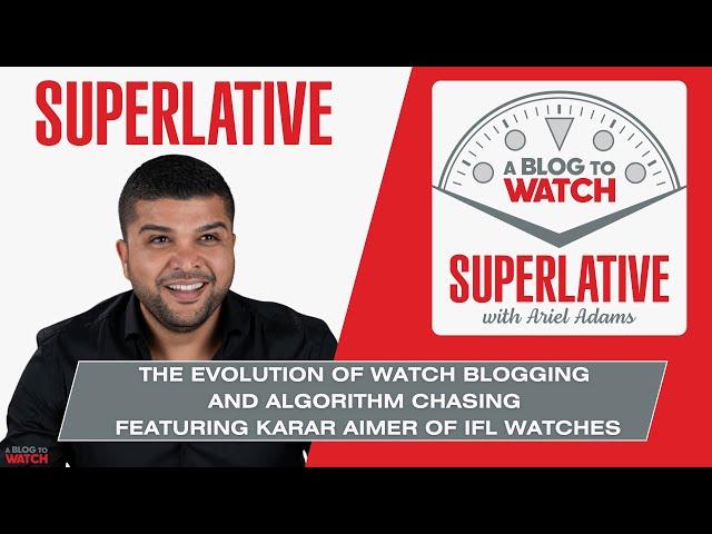 Superlative: The Evolution Of Watch Blogging & Algorithm Chasing Feat. Karar Aimer Of IFL Watches