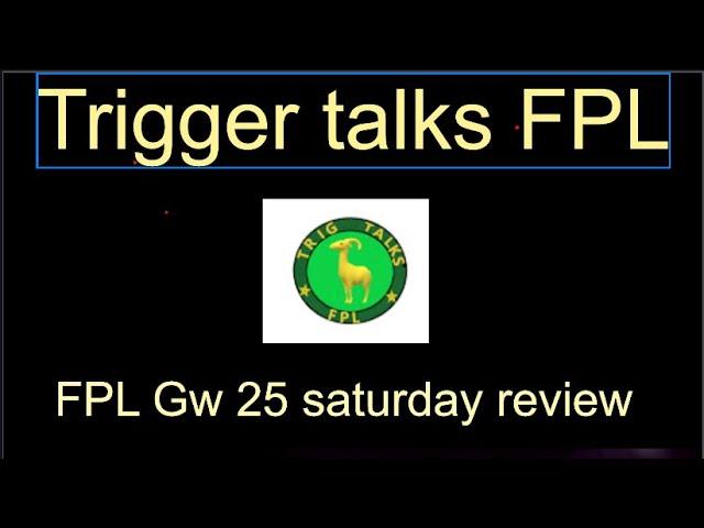 FPL Gw 25 Saturday review