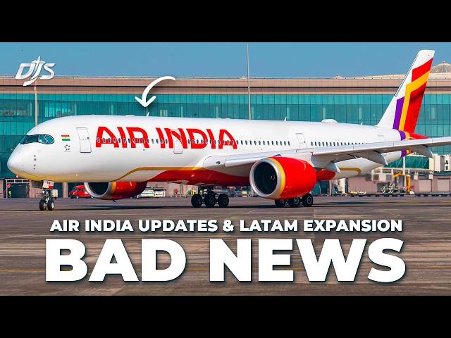 Bad News, Air India Updates & LATAM Expansion