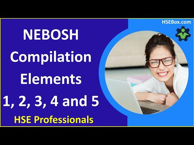 NEBOSH - Compilation element 1, 2, 3, 4 and 5 - Safety Training