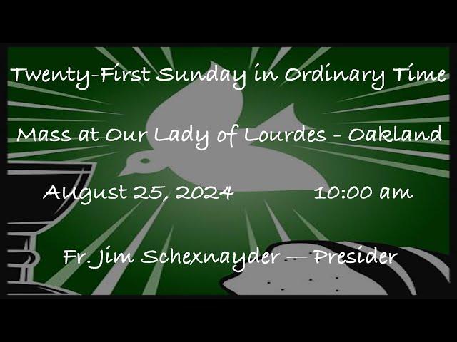 Twenty-First Sunday in Ordinary Time  -  Mass at Our Lady of Lourdes - Oakland - August 25, 2024