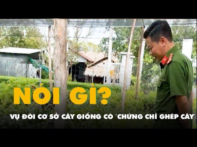 Vụ đòi cơ sở cây giống có 'chứng chỉ ghép cây': Sở Nông nghiệp và Môi trường tỉnh Hậu Giang nói gì?