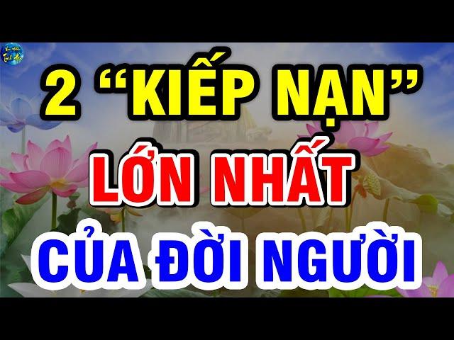 Phật Chỉ Rõ 2 KIẾP NẠN LỚN NHẤT ĐỜI NGƯỜI, Vượt Qua Được Sẽ Hưởng Phúc, Về Già Rất Sướng| VĐTH