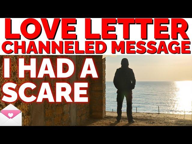 EMOTIONAL DIVINE MASCULINE CHANNELED LOVE LETTER FROM DM TO DF "I HAD A SCARE" 