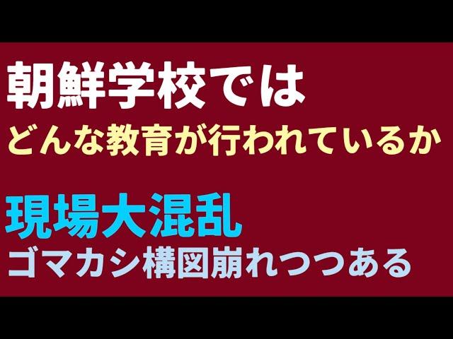 （2024.9.24）朝鮮学校ではどんな教育が行われているか、現場大混乱、ゴマカシ構図崩れつつある