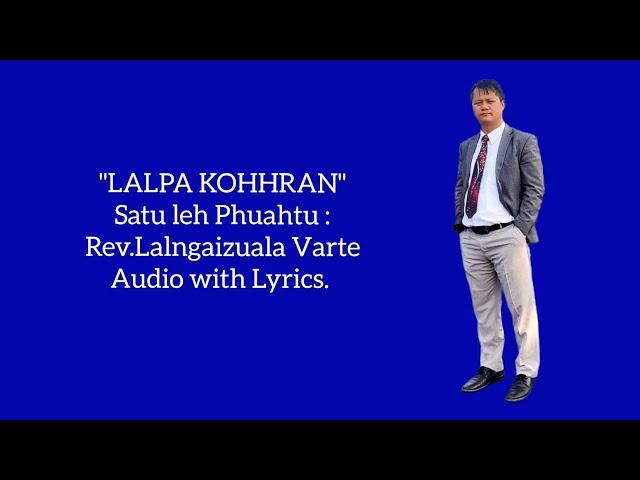 "LALPA KOHHRAN"       Satu leh Phuahtu : Rev.Lalngaizuala Varte (Phuah kum-2022)