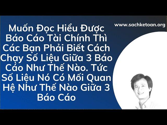 Muốn Đọc Hiểu Báo Cáo Tài Chính Thì Phải Hiểu Về Số Liệu Nó Chạy Giữa 3 Báo Cáo -Xem Hết Video Sẽ Rõ