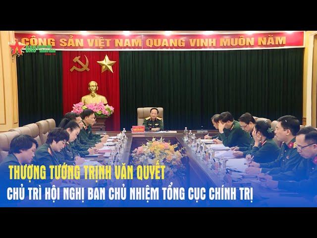 Thượng tướng Trịnh Văn Quyết chủ trì Hội nghị Ban Chủ nhiệm Tổng cục Chính trị