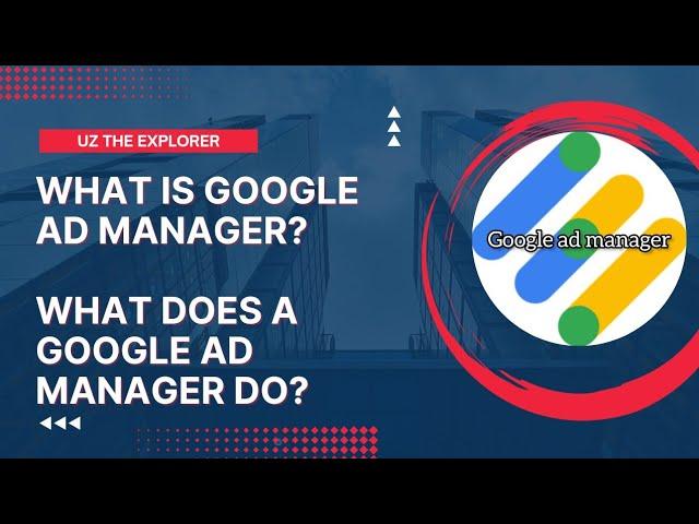 What is Google ad manager? / What does a Google ad manager do?