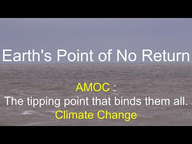 Earth's Point of No Return.  AMOC :The tipping point that binds them all. Climate Change.