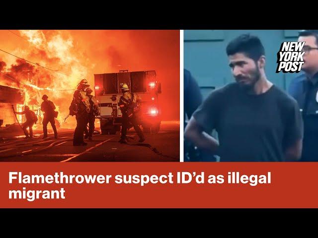 Suspect arrested with ‘flamethrower’ near Los Angeles Fire is an illegal immigrant: sources