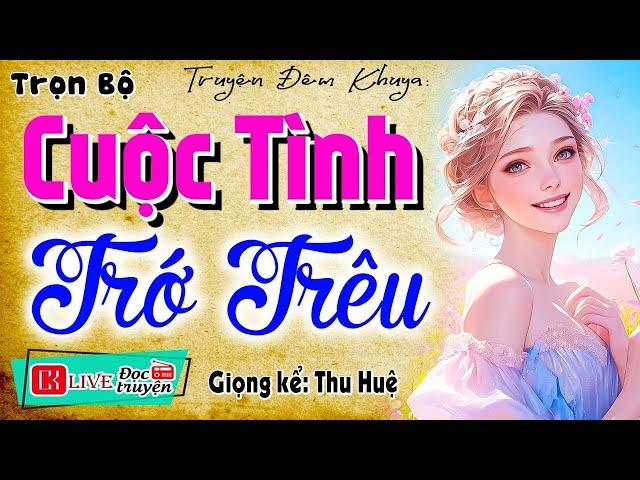 Đọc Truyện Làng Quê Đặc Sắc - CUỘC TÌNH TRỚ TRÊU - Truyện thực tế việt nam 2025