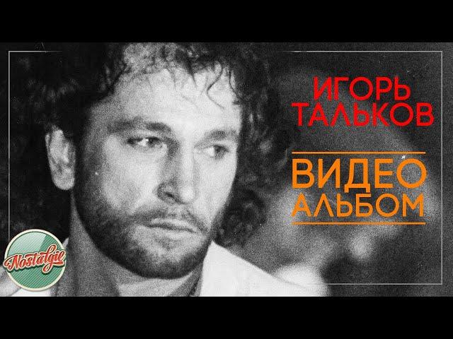 ИГОРЬ ТАЛЬКОВ  ЛУЧШИЕ КЛИПЫ  ХИТЫ НА ВСЕ ВРЕМЕНА  НОСТАЛЬГИЯ