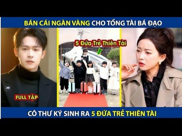 Bán Cái Ngàn vàng Cho Tổng Tài Bá Đạo Cô Thư Ký Sinh Ra 5 Đứa Trẻ Thiên Tài Và Cái Kết