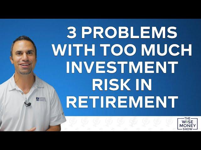 3 Problems With Too Much Investment Risk in Retirement