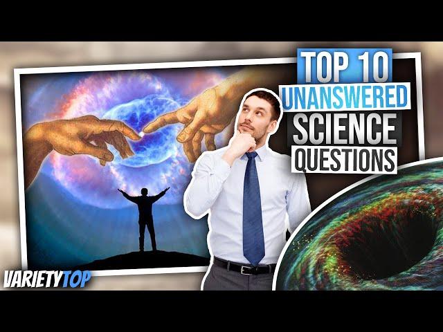 Top 10 Unanswered Science Questions