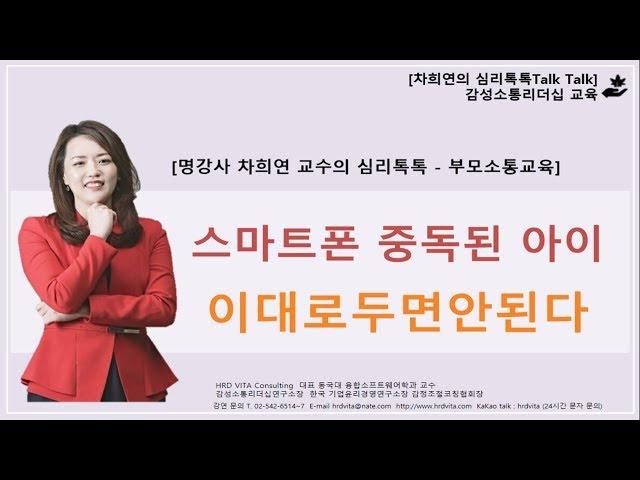 스마트폰중독인 아이, 이대로 두면 안된다 - [명강사 차희연 교수의 심리톡톡- 부모소통교육]