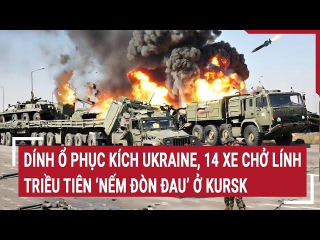 Thời sự quốc tế: Dính ổ phục kích Ukraine, 14 xe chở lính Triều Tiên ‘nếm đòn đau’ ở Kursk