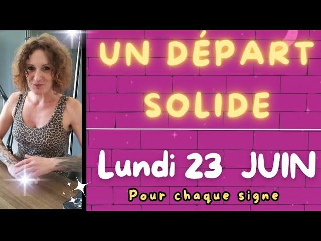  A SOLID START Monday, June 23 for each sign 