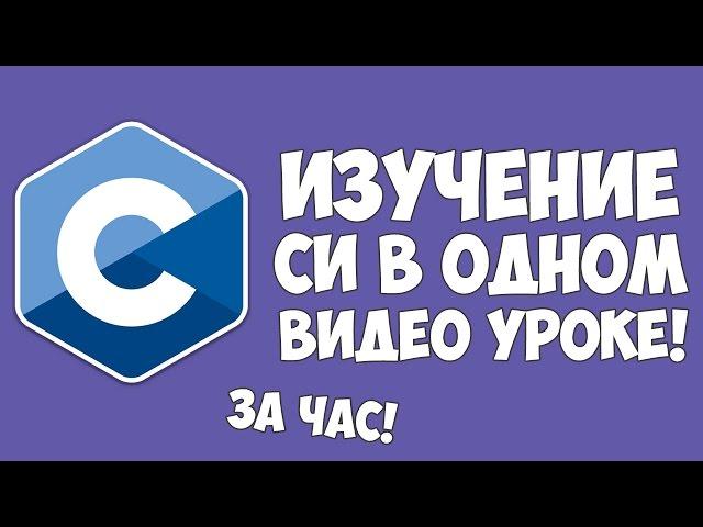 Изучение Си в одном видео уроке за час!