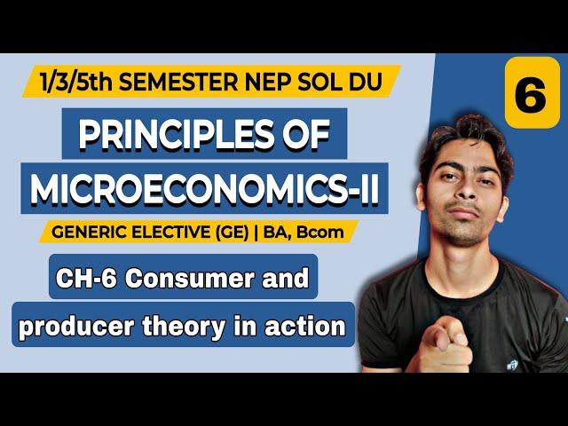 CH-6 Consumer and producer theory in action |Principles of Microeconomics-II (GE)|All Sem Sol Du NEP