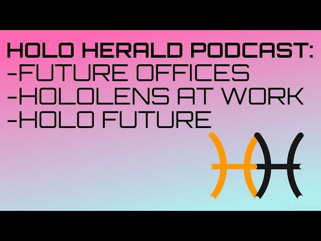 The Holo Herald Podcast #10: Future Offices, HoloLens in Architecture, Holo Future