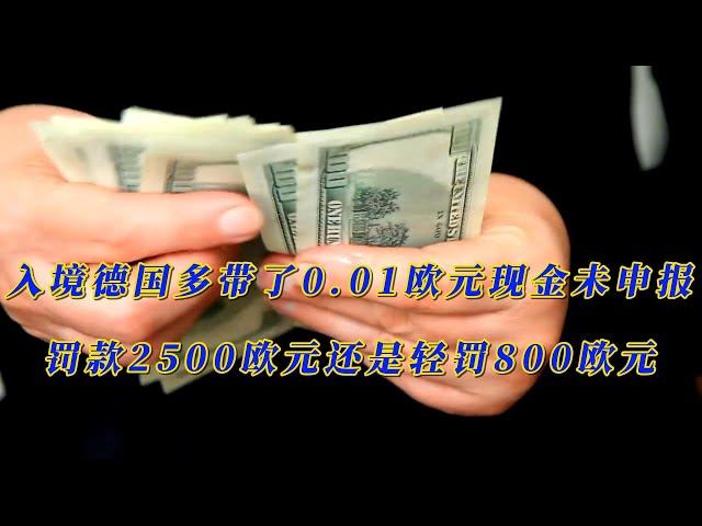 入境德国多带了0.01欧元现金未申报，罚款2500欧元还是轻罚800欧元？