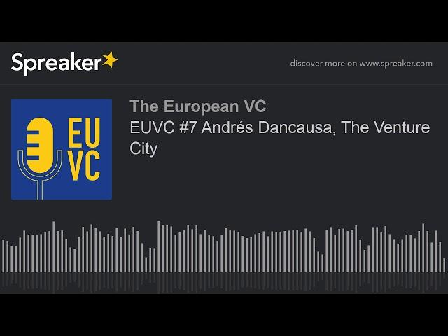 EUVC #7 Andrés Dancausa, The Venture City