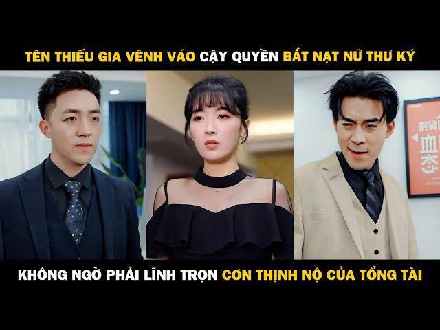 Tên Thiếu Gia Vênh Váo Cậy Quyền Bắt Nạt Nữ Thư Ký, Không Ngờ Lĩnh Trọn Cơn Thịnh Nộ Của Tổng Tài