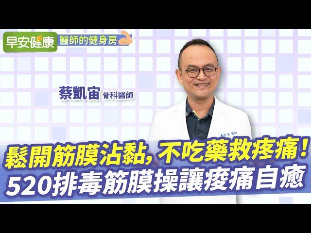 鬆開筋膜沾黏，不吃藥救疼痛！520排毒筋膜操讓痠痛自癒︱蔡凱宙 骨科醫師【早安健康／醫師的健身房】