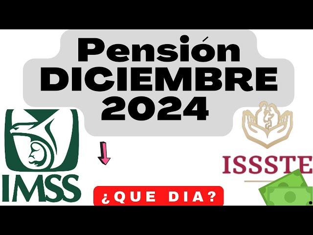  Fechas PAGO PENSIÓN DICIEMBRE 2024 IMSS E ISSSTE 2024