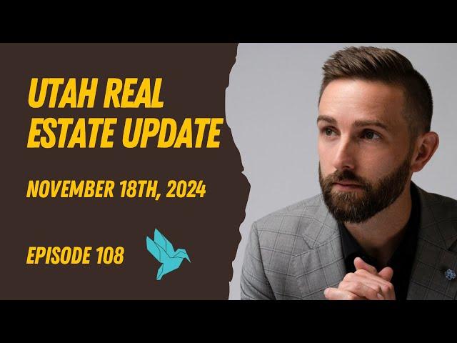 Utah Housing Update - Episode 108 - November 18th, 2024