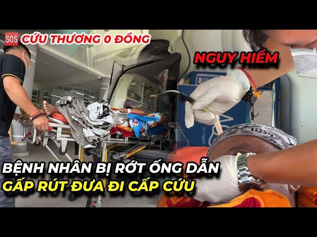 Bệnh nhân bị rớt ống dẫn... phải gấp rút đưa đi cấp cứu...