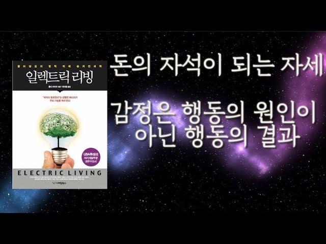 [ 일렉트릭 리빙 ]  돈의 자석이 되기 위한 자세  감정은 행동의 원인이 아닌 행동의 결과 외부는 통제하지 말고 내부의 생각과 감정을 통제하라 돈과 물질은 행복의 결과