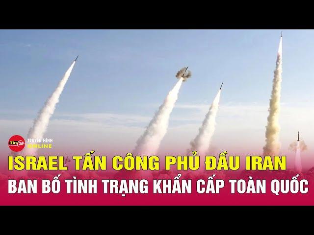 Israel tấn công phủ đầu Iran,hàng loạt tiếng nổ vang lên,ban bố tình trạng khẩn cấp toàn quốc.Tin24h
