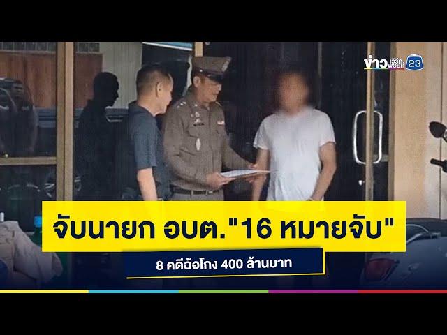 จับนายก อบต."16 หมายจับ" 8 คดีฉ้อโกงร่วม 400 ล้านบาท