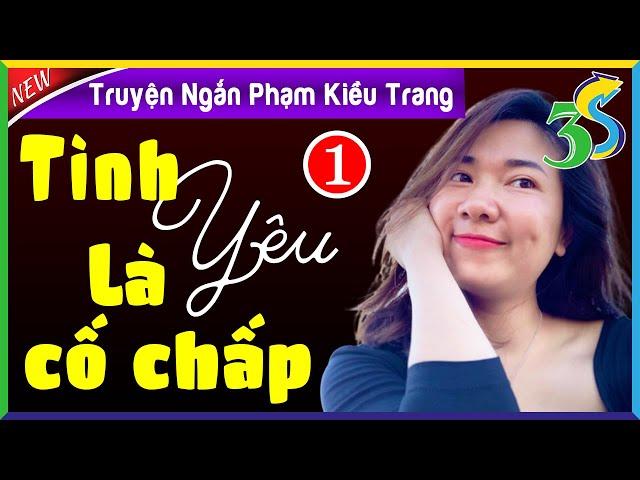 #KimThanh3s Kể Truyện Ngắn PHẠM KIỀU TRANG: TÌNH YÊU LÀ CỐ CHẤP Tập 1- Đọc Truyện Đêm Khuya